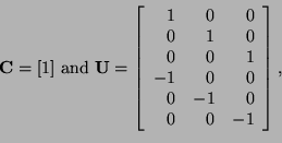 \begin{displaymath}
{\bf C} = [1]
\textrm{ and }
{\bf U} =
\left[
\begin{array}...
...\\
-1 & 0 & 0\\
0 & -1 & 0\\
0 & 0 & -1
\end{array}\right],
\end{displaymath}