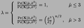 $\displaystyle \lambda =
\left\{ \begin{array}{ll}
\frac{\mathrm{Pr}({\bf X} \v...
...sigma}^2}
{\hat{\sigma}^2_c}\right)^{n/2}, & \hat{\mu} > 3
\end{array} \right.
$