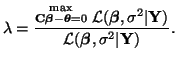 $\displaystyle \lambda = \frac{
\stackrel{
\scriptstyle{\max}}
{\scriptstyle{{\b...
...a^2
\vert {\bf Y})}{ \mathcal{L}(\boldsymbol{\beta}, \sigma^2 \vert {\bf Y})}.
$